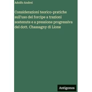 Andrei, Adolfo Considerazioni teorico-pratiche sull'uso del forcipe a trazioni sostenute e a pressione progressiva del dott. Chassagny di Lione Andrei, Adolfo Considerazioni teorico-pratiche sull'uso del forcipe a trazioni sostenute e a pressione progressiva del dott. Chassagny di Lione