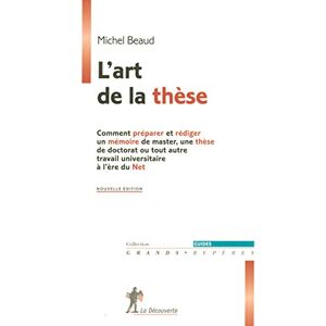 Beaud, Michel L'art de la thèse: Comment préparer et rédiger un mémoire de master, une thèse de doctorat ou tout autre travail universitaire à l'ère du Net Beaud, Michel L'art de la thèse: Comment préparer et rédiger un mémoire de master, une thèse de doctorat ou tout autre travail universitaire à l'ère du Net