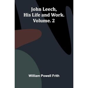 Powell Frith, William John Leech, His Life And Work. Vol. 2 Powell Frith, William John Leech, His Life And Work. Vol. 2