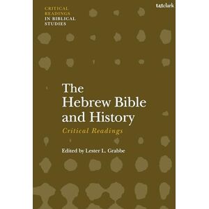 Hebrew Bible and History: Critical Readings, The (T&T Clark Critical Readings in Biblical Studies) Hebrew Bible and History: Critical Readings, The (T&T Clark Critical Readings in Biblical Studies)
