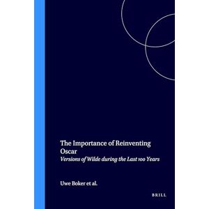 The Importance of Reinventing Oscar: Versions of Wilde during the Last 100 Years: 61 (Internationale Forschungen zur Allgemeinen und Vergleichenden Literaturwissenschaft, 61) The Importance of Reinventing Oscar: Versions of Wilde during the Last 100 Years: 61 (Internationale Forschungen zur Allgemeinen und Vergleichenden Literaturwissenschaft, 61)
