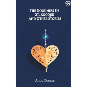 Dunbar, Alice The Goodness Of St. Rocque And Other Stories Dunbar, Alice The Goodness Of St. Rocque And Other Stories