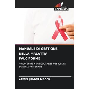 Mbock, Armel Junior Manuale Di Gestione Della Malattia Falciforme: PRINCIPI E CURE DI EMERGENZA NELLE AREE RURALI E SFIDE NELLE AREE URBANE Mbock, Armel Junior Manuale Di Gestione Della Malattia Falciforme: PRINCIPI E CURE DI EMERGENZA NELLE AREE RURALI E SFIDE NELLE AREE URBANE