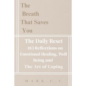 Chan Chui, Mark The Breath That Saves You: The Daily Reset 183 Reflections on Emotional Healing, Well Being and the Art of Coping Chan Chui, Mark The Breath That Saves You: The Daily Reset 183 Reflections on Emotional Healing, Well Being and the Art of Coping