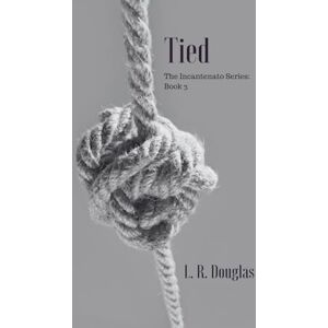 Douglas, L.R. Tied: The Incantenato Series: Book 3 Douglas, L.R. Tied: The Incantenato Series: Book 3