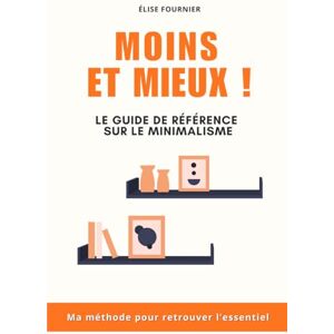 Fournier, Élise Moins & Mieux: Ma méthode pour simplifier sa vie, alléger son esprit et retrouver l’essentiel Livre Minimalisme au Quotidien Maison Minimaliste L'Art du Minimalisme Zen Fournier, Élise Moins & Mieux: Ma méthode pour simplifier sa vie, alléger son esprit et retrouver l’essentiel Livre Minimalisme au Quotidien Maison Minimaliste L'Art du Minimalisme Zen