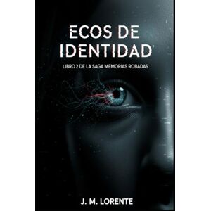 Lorente, J.M ECOS DE IDENTIDAD: La batalla por el alma: Un thriller de suspense tecnológico de la Saga Memorias Robadas (Libro 2) Lorente, J.M ECOS DE IDENTIDAD: La batalla por el alma: Un thriller de suspense tecnológico de la Saga Memorias Robadas (Libro 2)