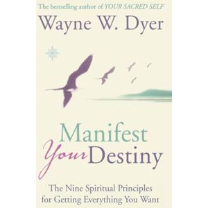 Dyer, Wayne W. MANIFEST YOUR DESTINY: The Nine Spiritual Principles for Getting Everything You Want Dyer, Wayne W. MANIFEST YOUR DESTINY: The Nine Spiritual Principles for Getting Everything You Want