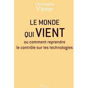 Victor, Christophe Le monde qui vient Ou comment reprendre le contrôle sur les technologies Victor, Christophe Le monde qui vient Ou comment reprendre le contrôle sur les technologies