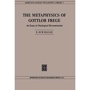 Kluge, E.H.W The Metaphysics of Gottlob Frege: An Essay in Ontological Reconstruction: 5 (Martinus Nijhoff Philosophy Library, 5) Kluge, E.H.W The Metaphysics of Gottlob Frege: An Essay in Ontological Reconstruction: 5 (Martinus Nijhoff Philosophy Library, 5)