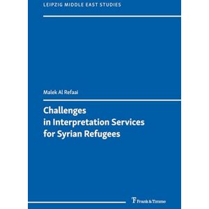 Al Refaai, Malek Challenges in Interpretation Services for Syrian Refugees (Leipzig Middle East Studies) Al Refaai, Malek Challenges in Interpretation Services for Syrian Refugees (Leipzig Middle East Studies)