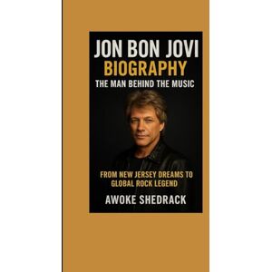 SHEDRACK, AWOKE Jon Bon Jovi Biography: The Man Behind the Music: From New Jersey Dreams to Global Rock Legend SHEDRACK, AWOKE Jon Bon Jovi Biography: The Man Behind the Music: From New Jersey Dreams to Global Rock Legend
