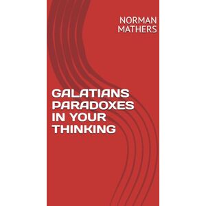 Norman GALATIANS PARADOXES IN YOUR THINKING Norman GALATIANS PARADOXES IN YOUR THINKING
