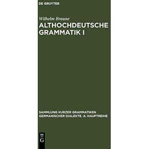 Braune, Wilhelm Althochdeutsche Grammatik I: Laut- und Formenlehre: 5 (Sammlung kurzer Grammatiken germanischer Dialekte. A: Hauptreihe, 5/1) Braune, Wilhelm Althochdeutsche Grammatik I: Laut- und Formenlehre: 5 (Sammlung kurzer Grammatiken germanischer Dialekte. A: Hauptreihe, 5/1)