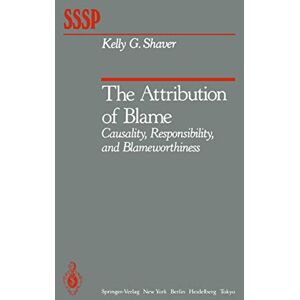 Shaver, K.G. The Attribution of Blame: Causality, Responsibility, and Blameworthiness (Springer Series in Social Psychology) Shaver, K.G. The Attribution of Blame: Causality, Responsibility, and Blameworthiness (Springer Series in Social Psychology)
