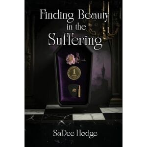 Hodge, SaDee Finding Beauty in the Suffering (She Bleeds Poetry) Hodge, SaDee Finding Beauty in the Suffering (She Bleeds Poetry)
