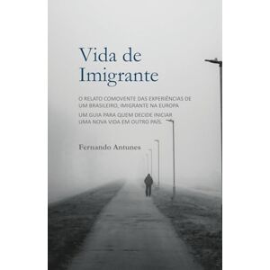 Antunes, Fernando Dias Memórias de um Imigrante Antunes, Fernando Dias Memórias de um Imigrante