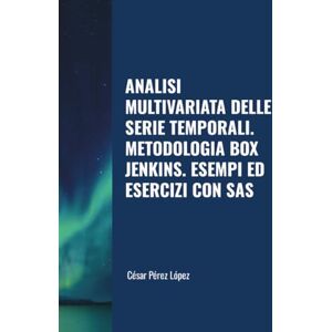 Perez ANALISI MULTIVARIATA DELLE SERIE TEMPORALI. METODOLOGIA BOX JENKINS. ESEMPI ED ESERCIZI CON SAS Perez ANALISI MULTIVARIATA DELLE SERIE TEMPORALI. METODOLOGIA BOX JENKINS. ESEMPI ED ESERCIZI CON SAS