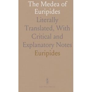 Euripides, Euripides The Medea of Euripides: Literally Translated, With Critical and Explanatory Notes Euripides, Euripides The Medea of Euripides: Literally Translated, With Critical and Explanatory Notes