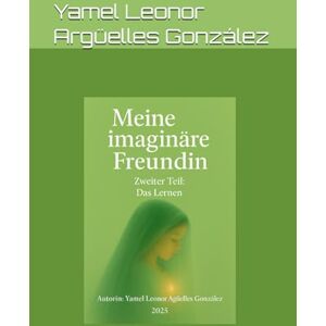 Argüelles González, Yamel Leonor Meine imaginäre Freundin – Teil 2: Das Lernen Argüelles González, Yamel Leonor Meine imaginäre Freundin – Teil 2: Das Lernen