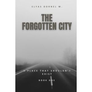 M, Elyas Dornel The Forgotten City – Book One (English Edition): A Place That Shouldn’t Exist M, Elyas Dornel The Forgotten City – Book One (English Edition): A Place That Shouldn’t Exist