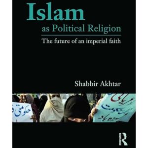 Akhtar, Shabbir Islam as Political Religion: The Future of an Imperial Faith Akhtar, Shabbir Islam as Political Religion: The Future of an Imperial Faith