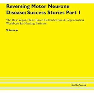 Central, Health Reversing Motor Neurone Disease: Testimonials for Hope. From Patients with Different Diseases Part 1 The Raw Vegan Plant-Based Detoxification & Regeneration Workbook for Healing Patients. Volume 6 Central, Health Reversing Motor Neurone Disease: Testimonials for Hope. From Patients with Different Diseases Part 1 The Raw Vegan Plant-Based Detoxification & Regeneration Workbook for Healing Patients. Volume 6