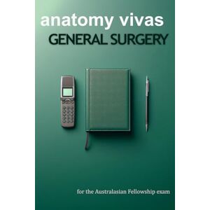Surgery, General Anatomy Vivas for General Surgery: Question and Answer Guide for the Australasian Fellowship Exam (Alpha Series) Surgery, General Anatomy Vivas for General Surgery: Question and Answer Guide for the Australasian Fellowship Exam (Alpha Series)