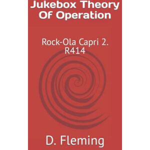 Fleming, D. Jukebox Theory Of Operation: Rock-Ola Capri 2. R414 Fleming, D. Jukebox Theory Of Operation: Rock-Ola Capri 2. R414