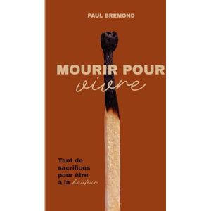 Brémond, Paul MOURIR POUR VIVRE: Tant de sacrifices pour être à la hauteur Brémond, Paul MOURIR POUR VIVRE: Tant de sacrifices pour être à la hauteur
