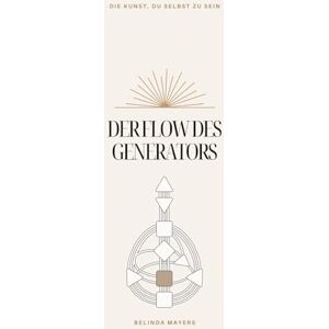 Mayers, Belinda Der Flow des Generators: Umfangreiche Basis für jeden Generator um von mentaler Frustration, Burnout und People Pleasing zu dauerhafter Zufriedenheit zu gelangen Mayers, Belinda Der Flow des Generators: Umfangreiche Basis für jeden Generator um von mentaler Frustration, Burnout und People Pleasing zu dauerhafter Zufriedenheit zu gelangen