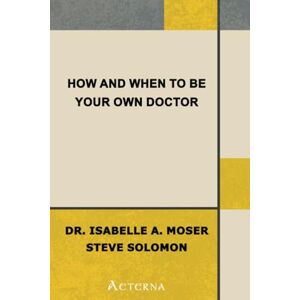 Solomon, Steve Isabel Solomon How and When to Be Your Own Doctor Solomon, Steve Isabel Solomon How and When to Be Your Own Doctor