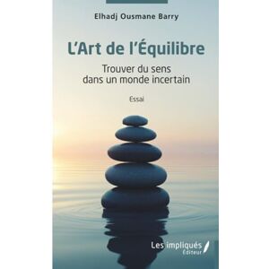 Barry, Elhadj Ousmane L'Art de l'Equilibre: Trouver du sens dans un monde incertain Barry, Elhadj Ousmane L'Art de l'Equilibre: Trouver du sens dans un monde incertain