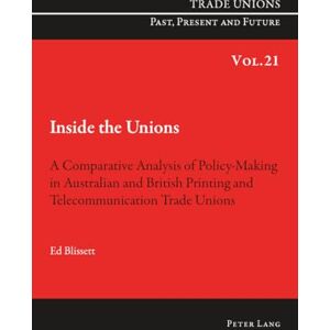 Blissett, Ed Inside the Unions: A Comparative Analysis of Policy-Making in Australian and British Printing and Telecommunication Trade Unions: 21 (Trade Unions. Past, Present and Future) Blissett, Ed Inside the Unions: A Comparative Analysis of Policy-Making in Australian and British Printing and Telecommunication Trade Unions: 21 (Trade Unions. Past, Present and Future)