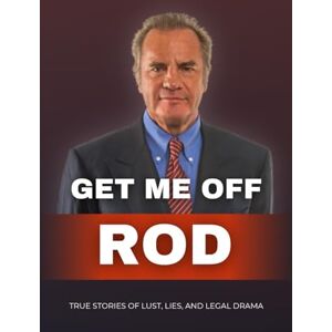 Hylton-Potts, Rodney Get Me Off, Rod: True Stories of Lust, Lies, and Legal Drama Hylton-Potts, Rodney Get Me Off, Rod: True Stories of Lust, Lies, and Legal Drama