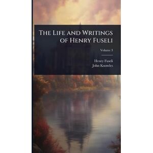 Fuseli, Henry The Life and Writings of Henry Fuseli Fuseli, Henry The Life and Writings of Henry Fuseli