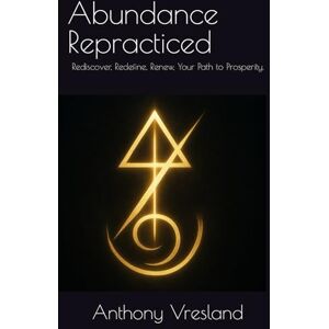 Vresland, Anthony Abundance Repracticed: Rediscover, Redefine, Renew, Your Path to Prosperity. ("Titans Within: Awakening the Hero's Journey Through the Power of Choice") Vresland, Anthony Abundance Repracticed: Rediscover, Redefine, Renew, Your Path to Prosperity. ("Titans Within: Awakening the Hero's Journey Through the Power of Choice")