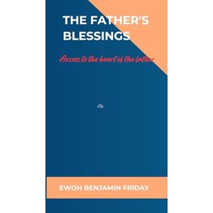 Friday, Ewoh Benjamin The Father's Blessings: Access to the heart of the father Friday, Ewoh Benjamin The Father's Blessings: Access to the heart of the father