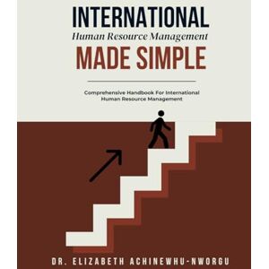 Achinewhu-Nworgu, Dr Elizabeth International Human Resource Management Made Simple Achinewhu-Nworgu, Dr Elizabeth International Human Resource Management Made Simple
