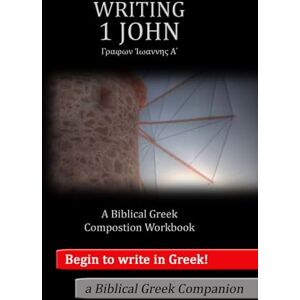 Wayne, Jason E. Writing 1 John: A Biblical Greek Composition Workbook (a Biblical Greek Companion) Wayne, Jason E. Writing 1 John: A Biblical Greek Composition Workbook (a Biblical Greek Companion)