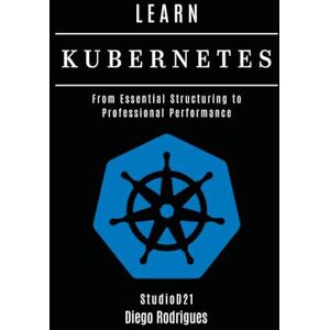Rodrigues, Diego LEARN KUBERNETES: From Essential Structuring to Professional Performance: 11 (Infrastructure & Automation) Rodrigues, Diego LEARN KUBERNETES: From Essential Structuring to Professional Performance: 11 (Infrastructure & Automation)