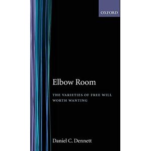 Dennett, Daniel C. Elbow Room: The Varieties of Free Will Worth Wanting Dennett, Daniel C. Elbow Room: The Varieties of Free Will Worth Wanting