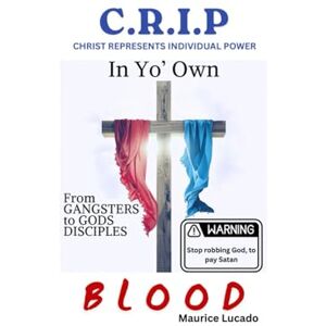 Lucado, Maurice CRIP In Yo’ Own BLOOD: Christ Represents Individual Power in yo’ own Blood Lucado, Maurice CRIP In Yo’ Own BLOOD: Christ Represents Individual Power in yo’ own Blood