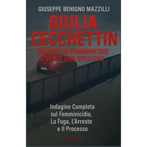 Benigno Mazzilli, Giuseppe GIULIA CECCHETTIN QUANDO UN FEMMINICIDIO DIVENTA UNO SPECCHIO: Indagine Completa sul Femminicidio, La Fuga, L’Arresto e Il Processo (Realmente Accaduto) Benigno Mazzilli, Giuseppe GIULIA CECCHETTIN QUANDO UN FEMMINICIDIO DIVENTA UNO SPECCHIO: Indagine Completa sul Femminicidio, La Fuga, L’Arresto e Il Processo (Realmente Accaduto)