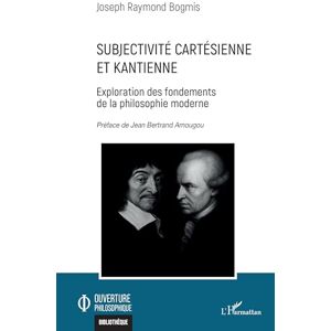 Bogmis, Joseph Raymond Subjectivité cartésienne et kantienne: Exploration des fondements de la philosophie moderne (Ouverture Philosophique) Bogmis, Joseph Raymond Subjectivité cartésienne et kantienne: Exploration des fondements de la philosophie moderne (Ouverture Philosophique)