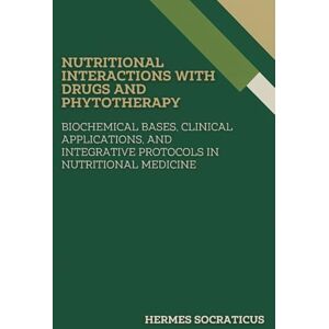 Socraticus, Hermes Nutritional Interactions with Drugs and Phytotherapy: Biochemical Bases, Clinical Applications, and Integrative Protocols in Nutritional Medicine ... Practice, and Public Health Policies) Socraticus, Hermes Nutritional Interactions with Drugs and Phytotherapy: Biochemical Bases, Clinical Applications, and Integrative Protocols in Nutritional Medicine ... Practice, and Public Health Policies)