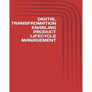 RAO, KV DIGITAL TRANSFROMATION ENABLING PRODUCT LIFECYCLE MANAGEMENT: AI-Driven Horizons: Accelerating Product Innovation through Digital Intelligence RAO, KV DIGITAL TRANSFROMATION ENABLING PRODUCT LIFECYCLE MANAGEMENT: AI-Driven Horizons: Accelerating Product Innovation through Digital Intelligence