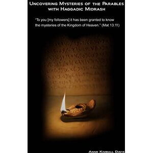 Davis, Dr Anne Kimball Uncovering Mysteries of the Parables with Haggadic Midrash Davis, Dr Anne Kimball Uncovering Mysteries of the Parables with Haggadic Midrash
