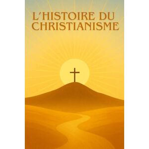 EDITION, HISTORIA L’HISTOIRE DU CHRISTIANISME: Des origines de Jésus au développement de l’Église : une exploration claire et captivante de la religion qui a transformé le monde EDITION, HISTORIA L’HISTOIRE DU CHRISTIANISME: Des origines de Jésus au développement de l’Église : une exploration claire et captivante de la religion qui a transformé le monde