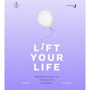 The Rohr Jewish Learning Institute Lift Your Life: Kabbalistic Teachings that Will Elevate your Daily Reality The Rohr Jewish Learning Institute Lift Your Life: Kabbalistic Teachings that Will Elevate your Daily Reality